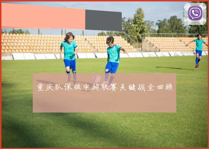 重庆队保级中超联赛关键战全回顾