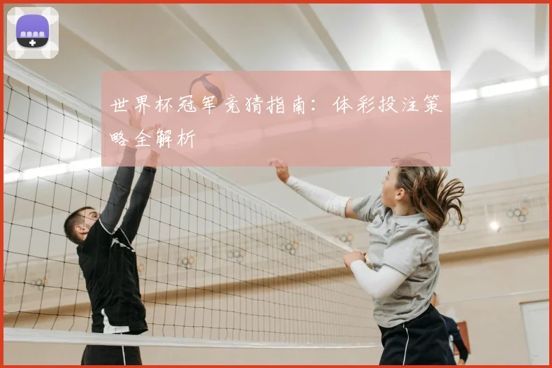 世界杯冠军竞猜指南:体彩投注策略全解析