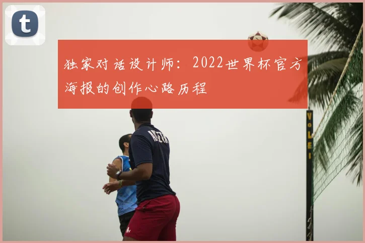 独家对话设计师:2022世界杯官方海报的创作心路历程