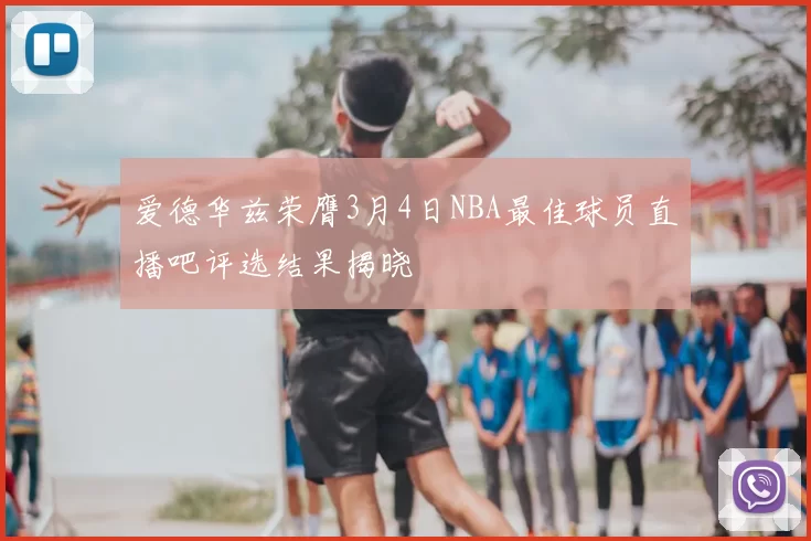 爱德华兹荣膺3月4日NBA最佳球员直播吧评选结果揭晓