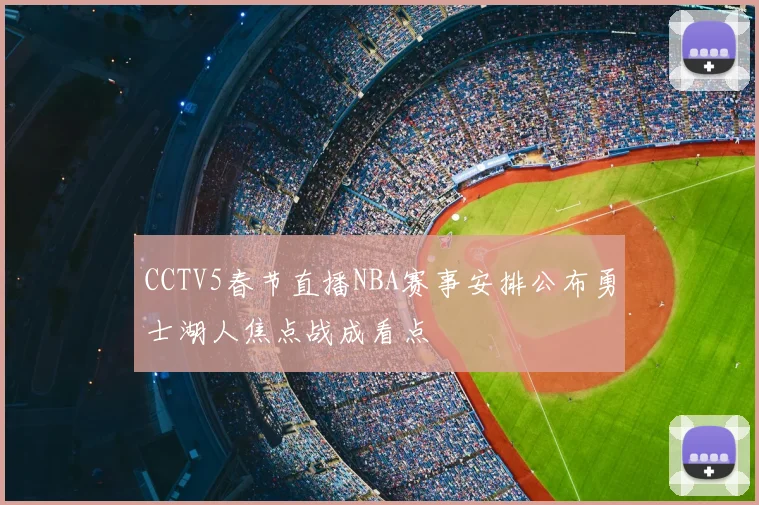 CCTV5春节直播NBA赛事安排公布勇士湖人焦点战成看点
