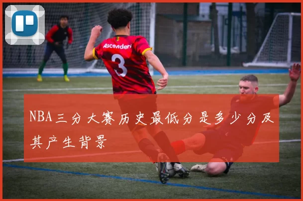 NBA三分大赛历史最低分是多少分及其产生背景