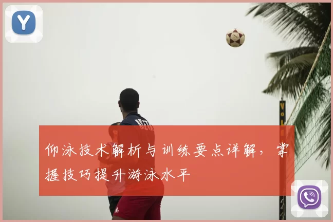 仰泳技术解析与训练要点详解，掌握技巧提升游泳水平
