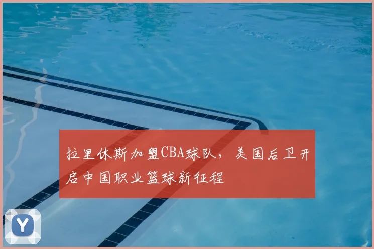 拉里休斯加盟CBA球队,美国后卫开启中国职业篮球新征程
