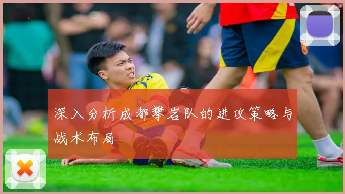 深入分析成都攀岩队的进攻策略与战术布局