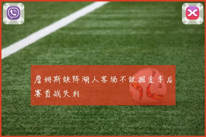 詹姆斯缺阵湖人客场不敌掘金季后赛首战失利