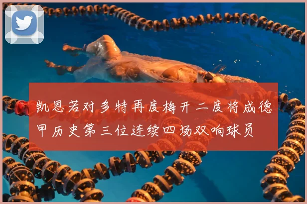凯恩若对多特再度梅开二度将成德甲历史第三位连续四场双响球员