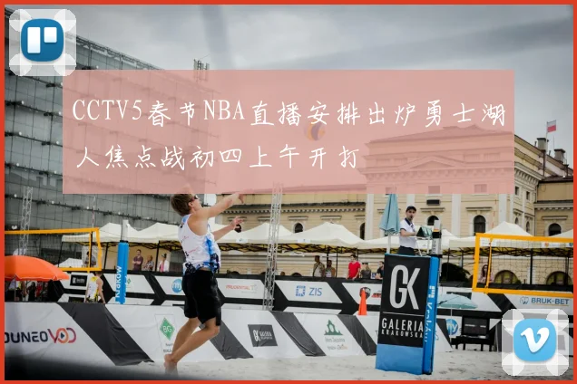CCTV5春节NBA直播安排出炉勇士湖人焦点战初四上午开打