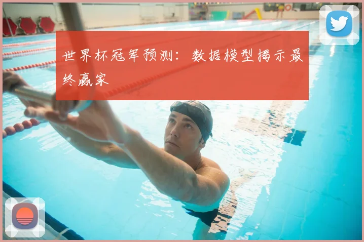 世界杯冠军预测：数据模型揭示最终赢家