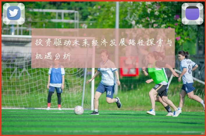 投资驱动未来经济发展路径探索与机遇分析