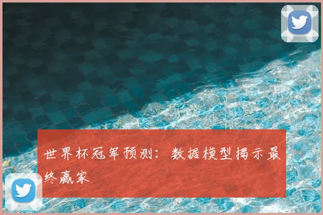 世界杯冠军预测：数据模型揭示最终赢家