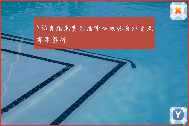 NBA直播免费无插件回放观看指南及赛事解析