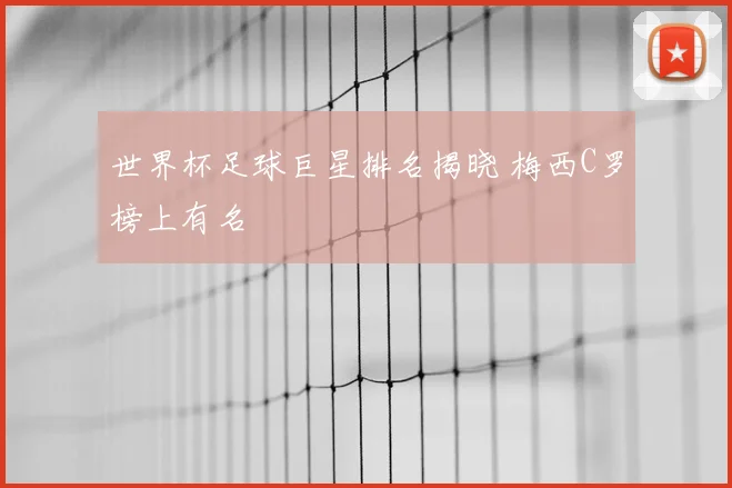 世界杯足球巨星排名揭晓 梅西C罗榜上有名