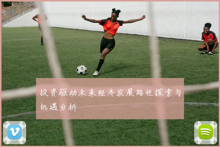投资驱动未来经济发展路径探索与机遇分析