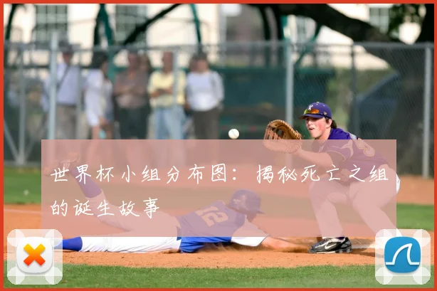 世界杯小组分布图:揭秘死亡之组的诞生故事