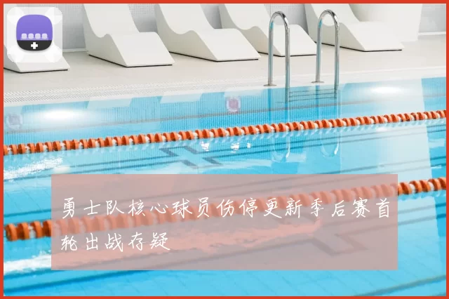 勇士队核心球员伤停更新季后赛首轮出战存疑